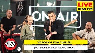 VESCAN x EVA TIMUSH - Colegi de apartament (LIVE @ KISS FM) #avanpremiera