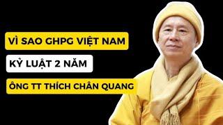 VÌ SAO G.H.P.G . KỶ LUẬT 2 NĂM . ÔNG T.T: THÍCH CHÂN QUANG