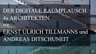 Der digitale Raumplausch. 4a Architekten. mit: Ernst Ulrich Tillmanns und Andreas Ditschuneit