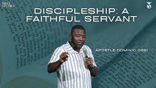 DISCIPLESHIP: A FAITHFUL SERVANT | APOSTLE DOMINIC OSEI | BIBLE STUDIES | KINGDOM FULL TABERNACLE