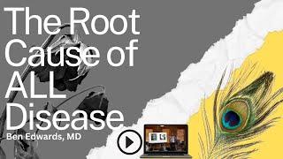 The Root Cause of ALL Disease | Ben Edwards, MD