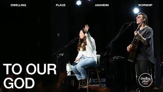 To Our God | Sophie Erickson | Dwelling Place Anaheim Worship Moment