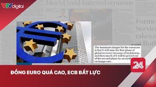 Điểm báo kinh tế Châu Âu: Euro quá cao, ECB bất lực | VTV24