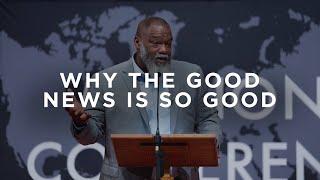 Why the Good News is So Good | Dr. Voddie Baucham