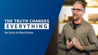 The Truth Changes Everything – An Introduction to Worldviews