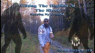 GIFTING BIGFOOT AT THE RIVER. KEEPING MY PROMISE! Please Read Below