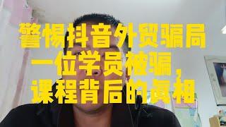 警惕抖音外贸培训骗局！一位学员被骗课程背后的真相”