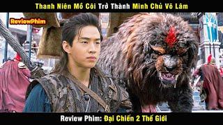 Thanh Niên Mồ Côi Trở Thành Minh Chủ Võ Lâm - review phim Hành Trình | Đại Chiến 2 Thế Giới