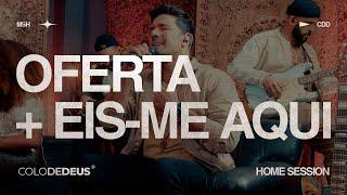 OFERTA + EIS ME AQUI — HOME SESSION feat MISSIONÁRIO SHALOM // COLO DE DEUS