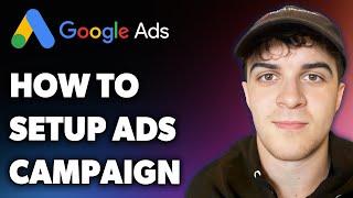 How to Setup Google Ads Campaign (Full 2024 Guide)