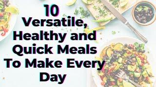 10 Versatile, Healthy and Quick Meals To Make Every Day - TWFL