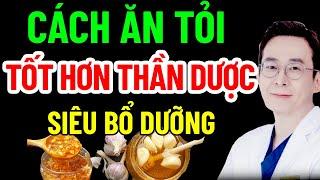 BÁC SĨ MÁCH CÁCH ĂN TỎI TỐT HƠN THẦN DƯỢC SIÊU BỔ DƯỠNG NÊN BIẾT