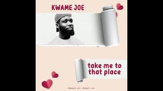 TAKE ME TO THAT PLACE - LYRICS - KWAME JOE