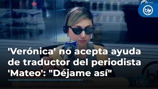 'Verónica' no acepta ayuda de traductor del periodista 'Mateo': "Déjame así" #VozPopuli