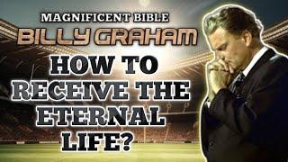 HOW TO RECEIVE THE ETERNAL LIFE? - Billy Graham