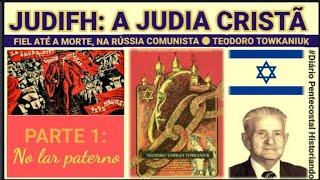 JUDIFH, UMA JUDIA CRISTÃ ● FIEL ATÉ A M0RTE, NA RÚSSIA COMUNISTA ● PARTE 1: NO LAR PATERNO