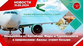 Главные новости Туркменистана и мира на 31 мая