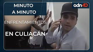 Minuto a minuto de los enfrentamientos en Culiacán