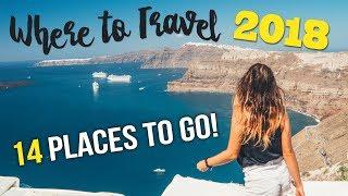 WHERE to TRAVEL in 2018: 14 PLACES TO GO!!