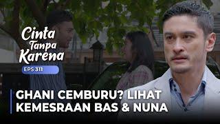 GHANI IS JEALOUS?! Seeing the closeness of Nuna and Bas | CINTA TANPA KARENA | EPS 311 (3/5)