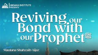 REVIVING OUR BOND WITH OUR PROPHET ﷺ | Maulana Shahzaib Aijaz