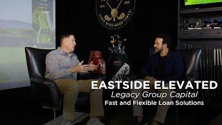 EASTSIDE ELEVATED. Fast & Flexible Loans with Legacy Group Capital