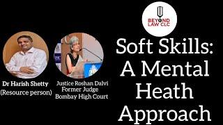 Soft Skills: A Mental Heath Approach Dr Harish Shetty and Justice Roshan Dalvi Former Judge