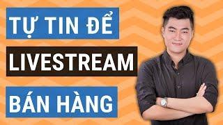 Làm sao để tự tin livestream bán hàng ? 4 bước này sẽ giúp bạn!