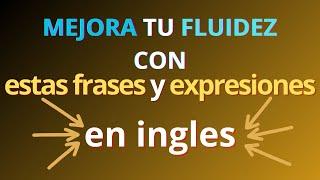 Frases y expresiones que te hacen hablar ingles fluido|ingles americano