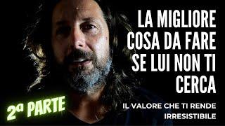 LA MIGLIORE COSA DA FARE SE LUI NON TI CERCA | 7 valori che ti rendono irresistibile (2ª parte)