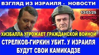 У Израиля будут свои камикадзе. Стрелков-Гиркин убит. Хезболле угрожает войной. 13/03/25  #новости