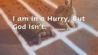 I am in a Hurry, But God Isn't - James 5: 7-12