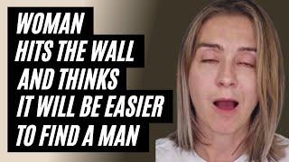 Woman Hits The Wall And Thinks It Will Be Easier To Find A Man. The Wall Is Unforgiving.
