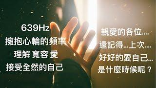 『639Hz擁抱心輪的頻率』:有多久沒有好好愛自己？639頻率置入，幫助善待自己，愛自己。愛與包容，愛是唯一答案。真正的愛自己是學會不傷害自己與他人的情況下，認真對待自己的需求，無論物質或是精神層面。