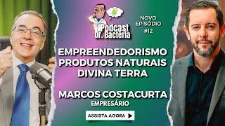 Podcast Dr. Bactéria com Marcos Costacurta - Empreendedorismo Produtos Naturais Divina Terra | #12