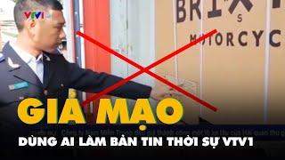 Khủng khiếp đường dây lừa đảo: Dùng AI làm bản tin thời sự VTV1 giả mạo, lừa hàng trăm tỷ đồng