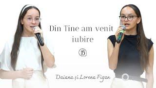 Daiana si Lorena Figan | Din Tine am venit iubire | Betel Reus |