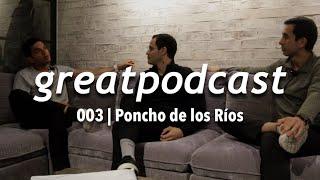 greatpodcast 003 | Platicando con emprendedores | Poncho de los Ríos