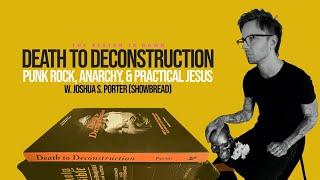 356: Death to Deconstruction w. Joshua S. Porter (Showbread) - Punk Rock, Anarchy, & Practical Jesus