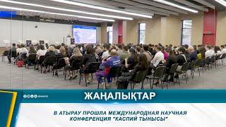 В АТЫРАУ ПРОШЛА МЕЖДУНАРОДНАЯ НАУЧНАЯ КОНФЕРЕНЦИЯ "КАСПИЙ ТЫНЫСЫ"