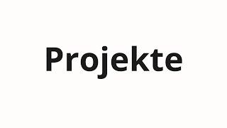 How to pronounce Projekte