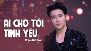 Ai Cho Tôi Tình Yêu - Phạm Anh Tuấn | Hot Boy Hát Bolero Khiến Triệu Trái Tim Tan Chảy