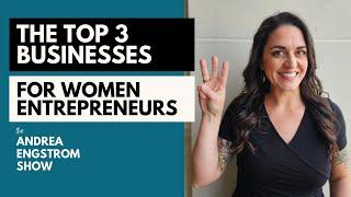 Top 3 Businesses for Women Entrepreneurs - The Andrea Engstrom Show Ep 019