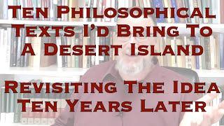 Ten Philosophical Texts I’d Bring To A Desert Island | Revisiting The Idea Ten Years Later