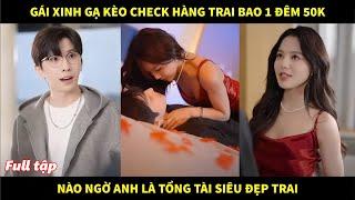 Gái xinh gạ kèo check hàng trai bao 1 đêm 50k, nào ngờ anh là tổng tài siêu đẹp trai