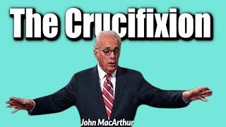 John MacArthur: GOOD FRIDAY--THE CRUCIFIXION OF JESUS CHRIST, (The Punishment He Took For Us)