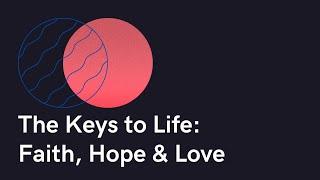 Sermon - The Keys to Life - Faith, Hope & Love