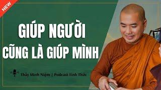Thầy Minh Niệm - GIÚP NGƯỜI Cũng Là GIÚP MÌNH (Càng Nghe Càng Thấm) | Podcast Tỉnh Thức