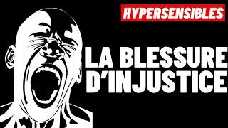 HYPERSENSIBLES :  COMMENT APPARAÎT LA BLESSURE D'INJUSTICE ?