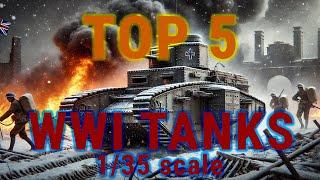 Top 5 World War I Tanks in 1/35 Scale – Must-Have Kits for Modelers!